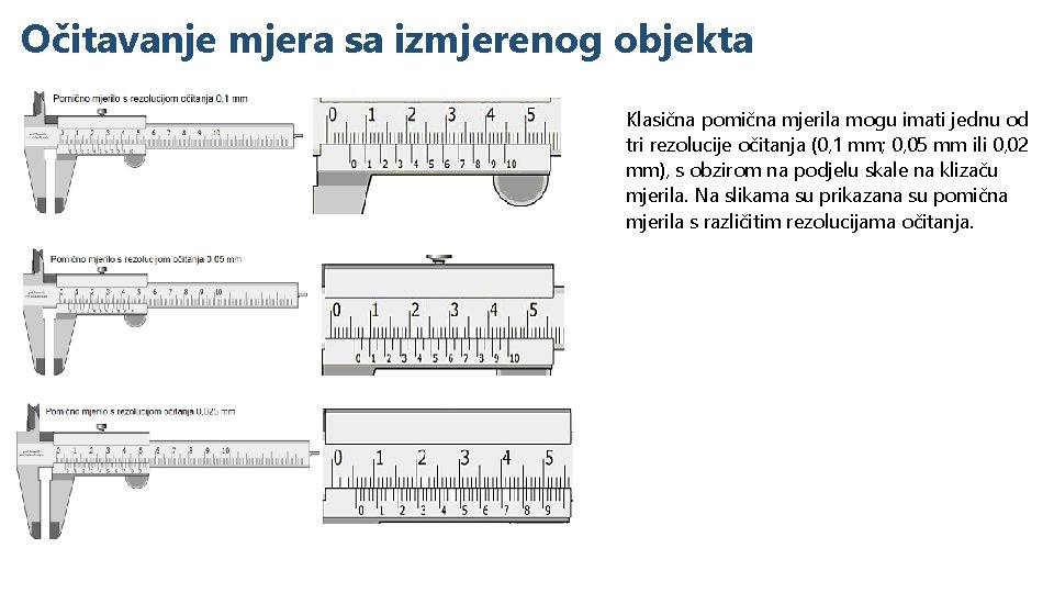 Očitavanje mjera sa izmjerenog objekta Klasična pomična mjerila mogu imati jednu od tri rezolucije