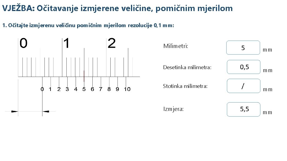 VJEŽBA: Očitavanje izmjerene veličine, pomičnim mjerilom 1. Očitajte izmjerenu veličinu pomičnim mjerilom rezolucije 0,