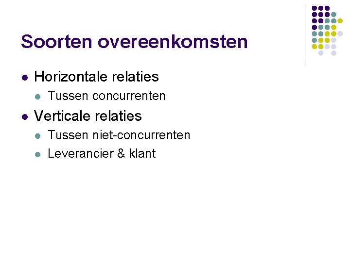 Soorten overeenkomsten l Horizontale relaties l l Tussen concurrenten Verticale relaties l l Tussen