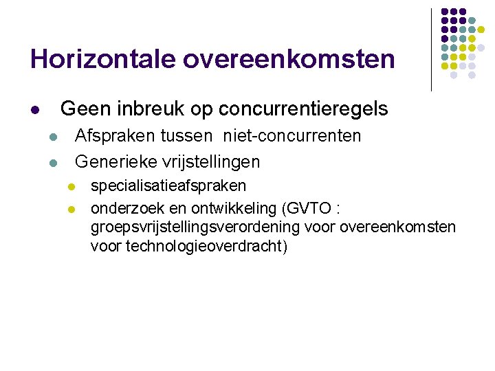 Horizontale overeenkomsten Geen inbreuk op concurrentieregels l l l Afspraken tussen niet-concurrenten Generieke vrijstellingen