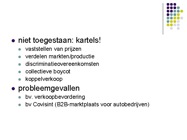 l niet toegestaan: kartels! l l l vaststellen van prijzen verdelen markten/productie discriminatieovereenkomsten collectieve