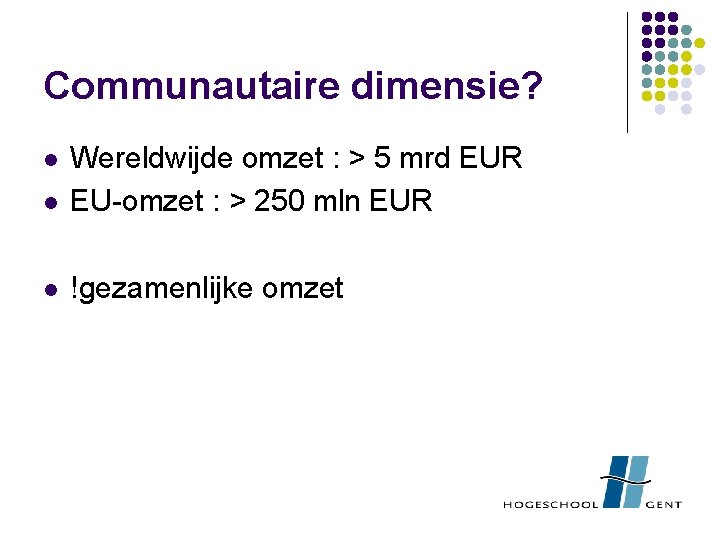 Communautaire dimensie? l Wereldwijde omzet : > 5 mrd EUR EU-omzet : > 250