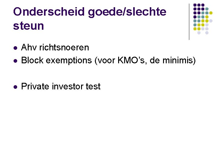 Onderscheid goede/slechte steun l Ahv richtsnoeren Block exemptions (voor KMO’s, de minimis) l Private