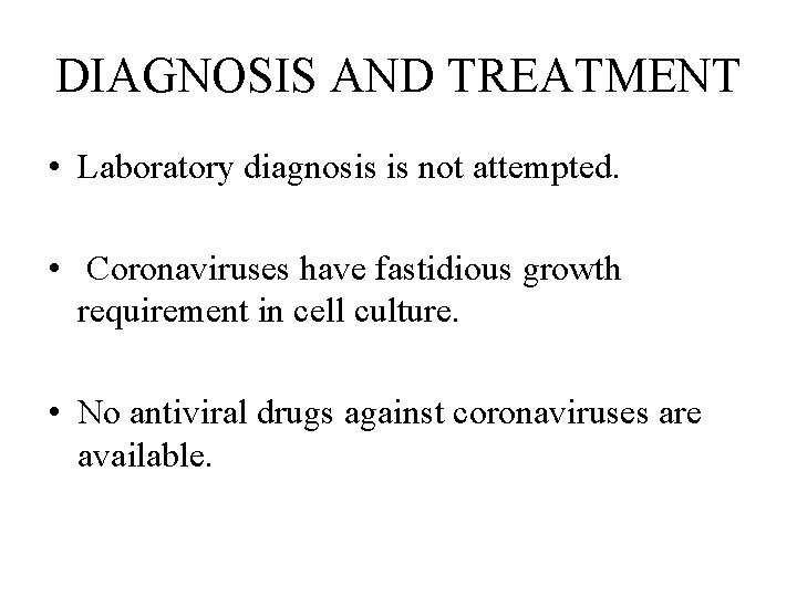 DIAGNOSIS AND TREATMENT • Laboratory diagnosis is not attempted. • Coronaviruses have fastidious growth