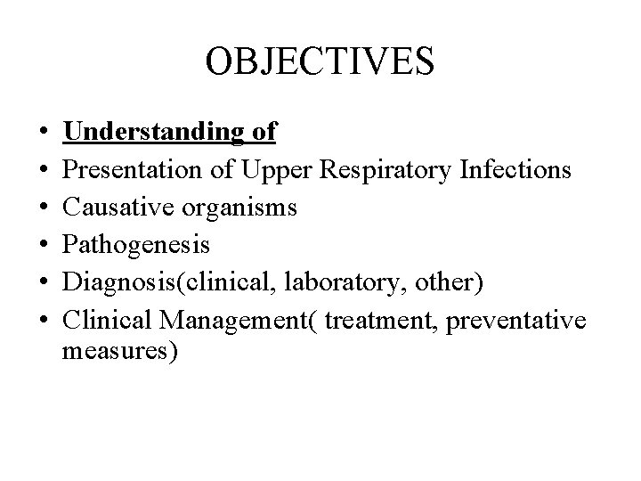 OBJECTIVES • • • Understanding of Presentation of Upper Respiratory Infections Causative organisms Pathogenesis