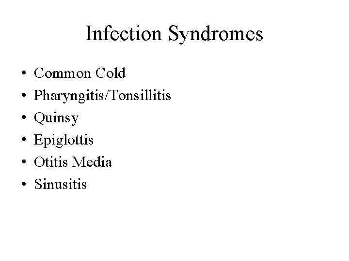 Infection Syndromes • • • Common Cold Pharyngitis/Tonsillitis Quinsy Epiglottis Otitis Media Sinusitis 