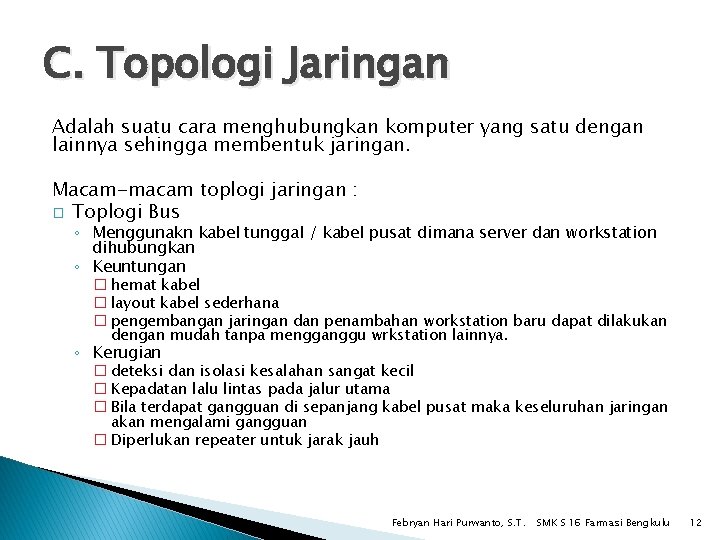 C. Topologi Jaringan Adalah suatu cara menghubungkan komputer yang satu dengan lainnya sehingga membentuk