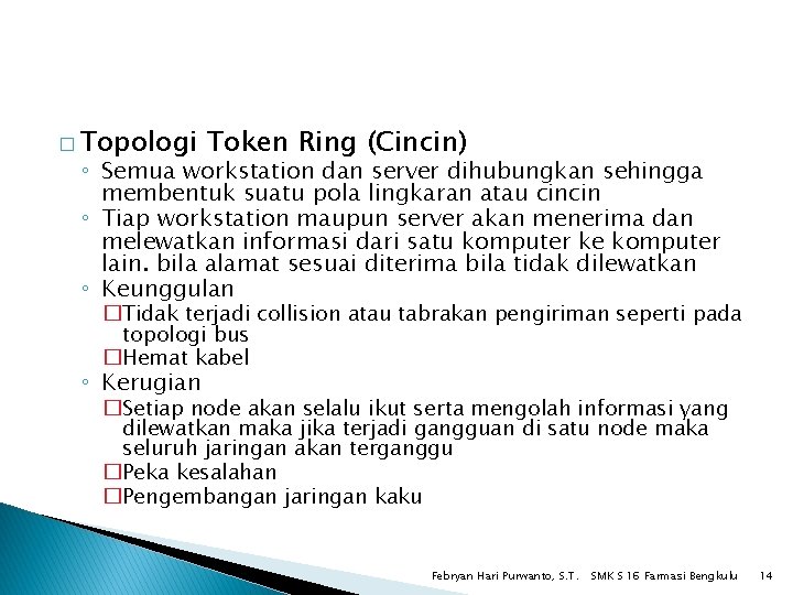 � Topologi Token Ring (Cincin) ◦ Semua workstation dan server dihubungkan sehingga membentuk suatu