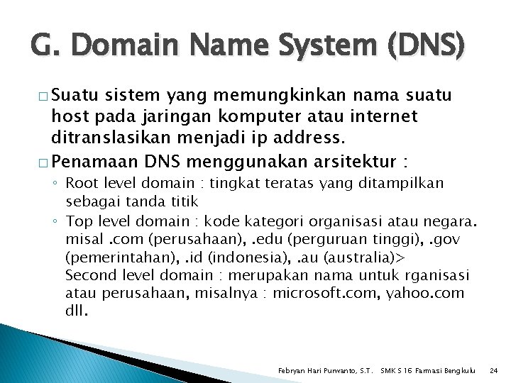 G. Domain Name System (DNS) � Suatu sistem yang memungkinkan nama suatu host pada