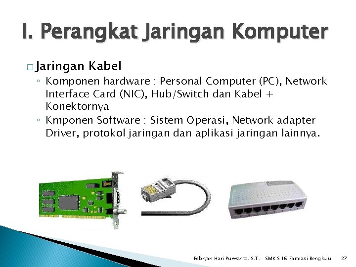 I. Perangkat Jaringan Komputer � Jaringan Kabel ◦ Komponen hardware : Personal Computer (PC),