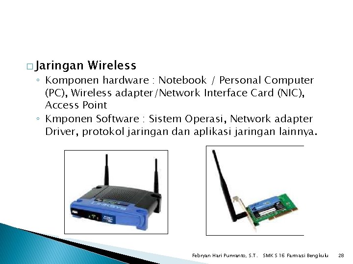 � Jaringan Wireless ◦ Komponen hardware : Notebook / Personal Computer (PC), Wireless adapter/Network