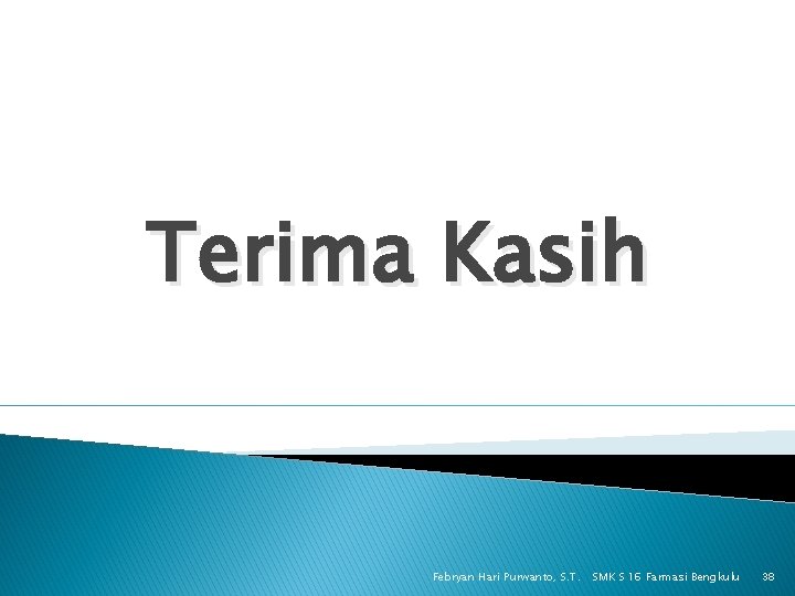 Terima Kasih Febryan Hari Purwanto, S. T. SMK S 16 Farmasi Bengkulu 38 