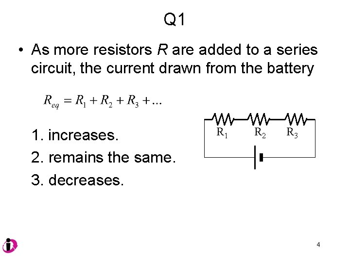 Q 1 • As more resistors R are added to a series circuit, the