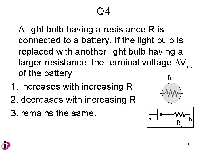 Q 4 A light bulb having a resistance R is connected to a battery.