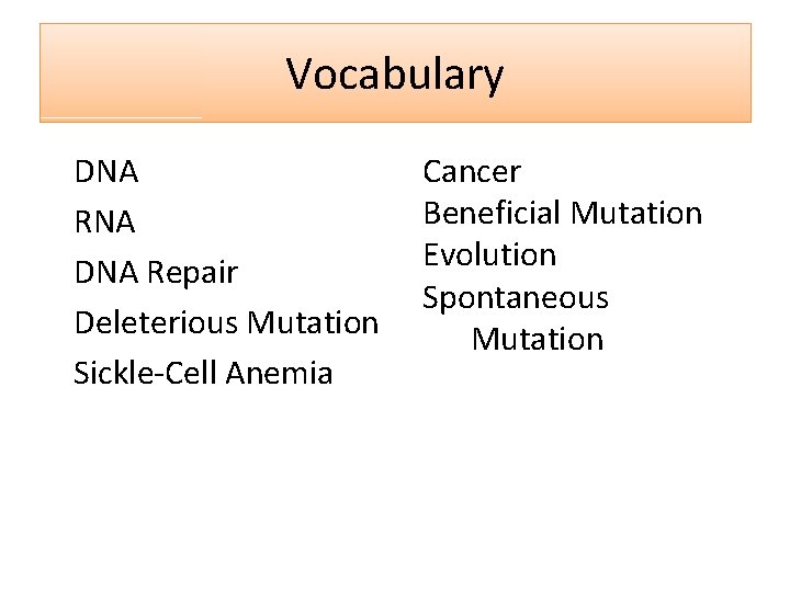 Vocabulary DNA RNA DNA Repair Deleterious Mutation Sickle‐Cell Anemia Cancer Beneficial Mutation Evolution Spontaneous