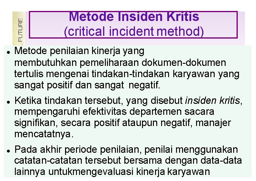 Metode Insiden Kritis (critical incident method) Metode penilaian kinerja yang membutuhkan pemeliharaan dokumen-dokumen tertulis