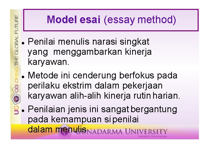 Model esai (essay method) Penilai menulis narasi singkat yang menggambarkan kinerja karyawan. Metode ini
