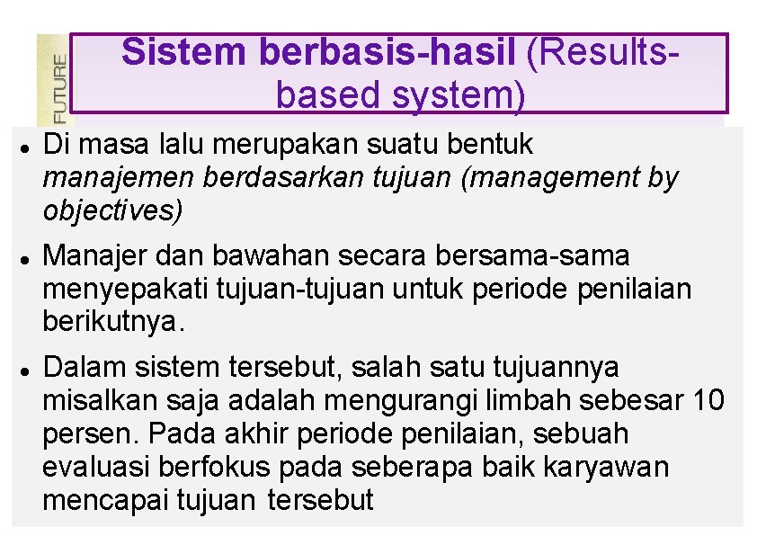 Sistem berbasis-hasil (Resultsbased system) Di masa lalu merupakan suatu bentuk manajemen berdasarkan tujuan (management