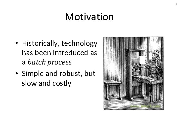 7 Motivation • Historically, technology has been introduced as a batch process • Simple