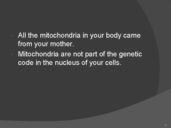 All the mitochondria in your body came from your mother. Mitochondria are not part
