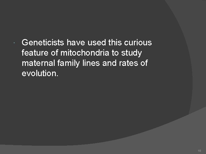  Geneticists have used this curious feature of mitochondria to study maternal family lines