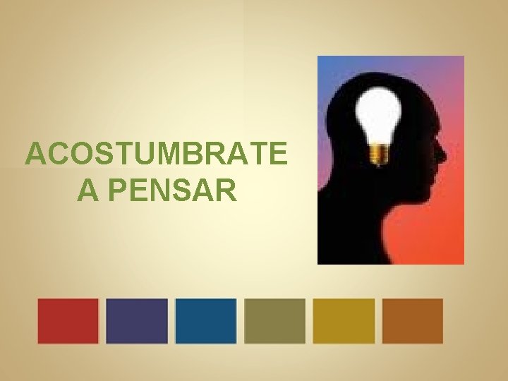 ACOSTUMBRATE A PENSAR 
