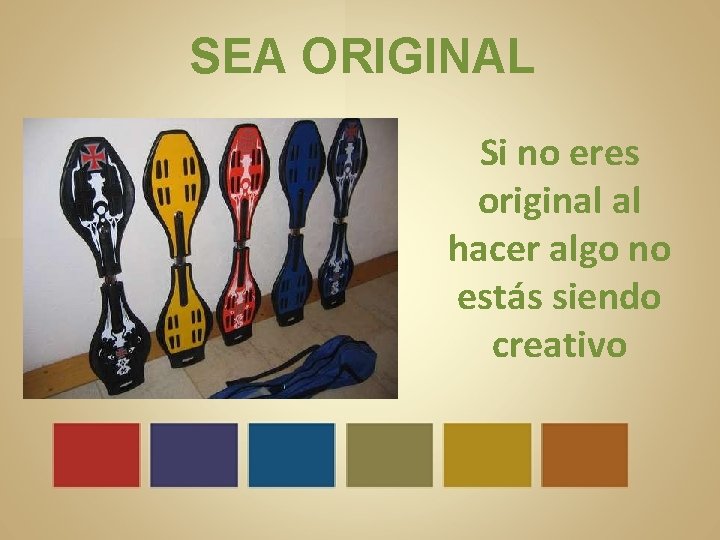 SEA ORIGINAL Si no eres original al hacer algo no estás siendo creativo 