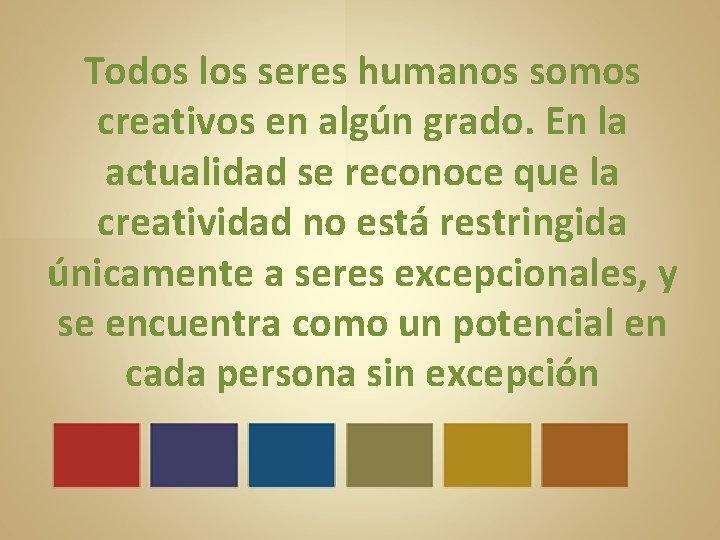 Todos los seres humanos somos creativos en algún grado. En la actualidad se reconoce