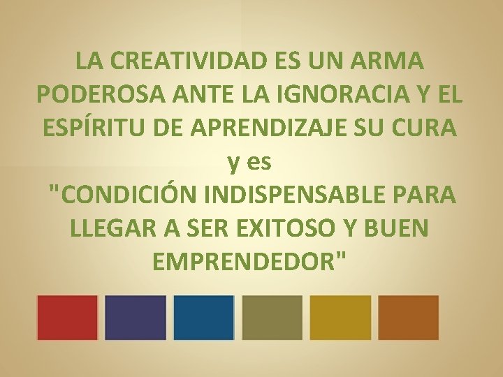 LA CREATIVIDAD ES UN ARMA PODEROSA ANTE LA IGNORACIA Y EL ESPÍRITU DE APRENDIZAJE