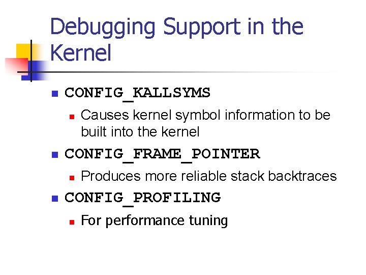 Debugging Support in the Kernel n CONFIG_KALLSYMS n n CONFIG_FRAME_POINTER n n Causes kernel