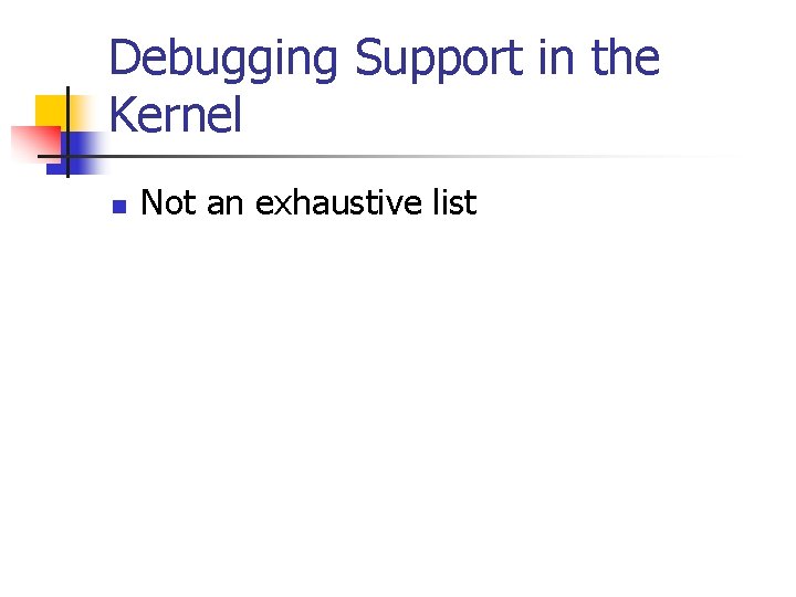 Debugging Support in the Kernel n Not an exhaustive list 