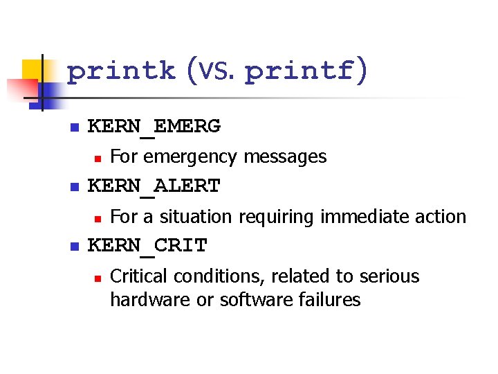 printk (vs. printf) n KERN_EMERG n n KERN_ALERT n n For emergency messages For