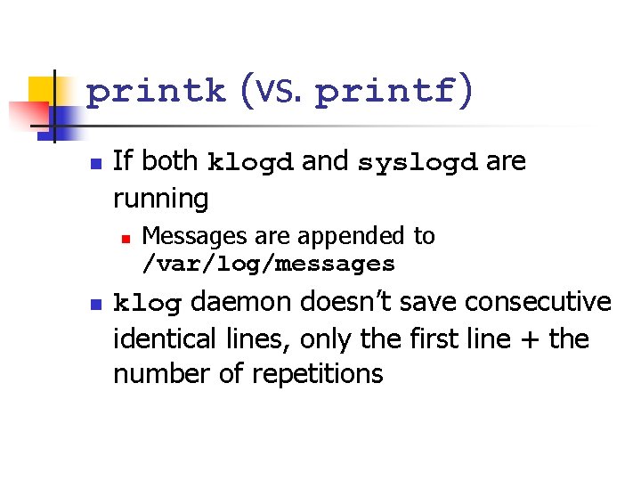 printk (vs. printf) n If both klogd and syslogd are running n n Messages