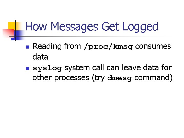 How Messages Get Logged n n Reading from /proc/kmsg consumes data syslog system call