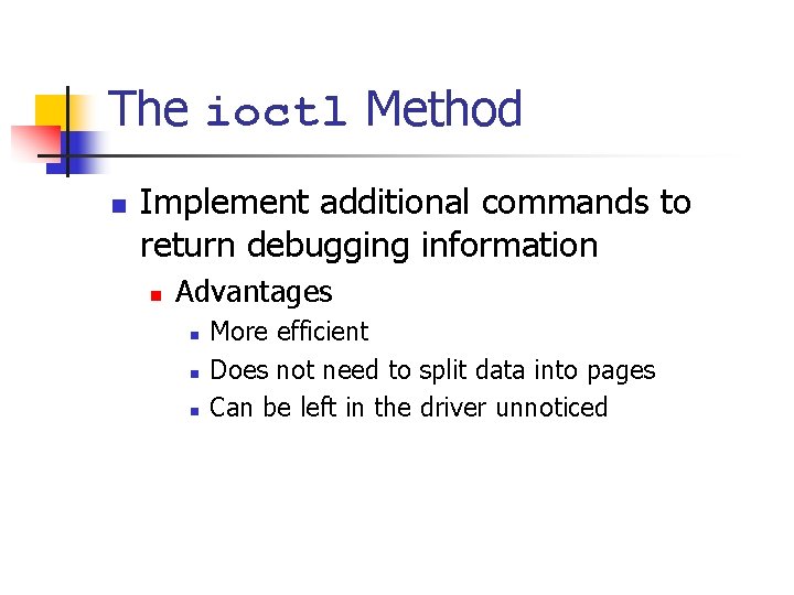 The ioctl Method n Implement additional commands to return debugging information n Advantages n