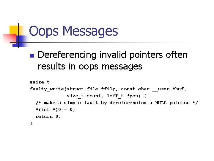 Oops Messages n Dereferencing invalid pointers often results in oops messages ssize_t faulty_write(struct file