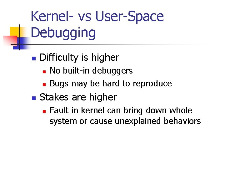 Kernel- vs User-Space Debugging n Difficulty is higher n n n No built-in debuggers