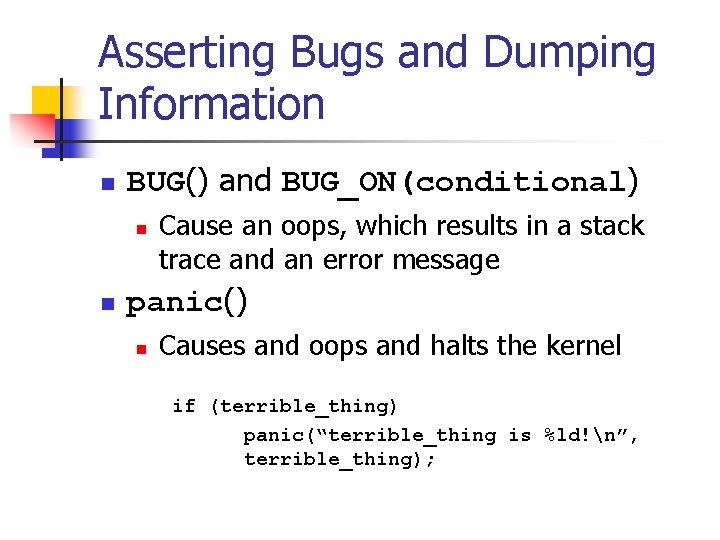 Asserting Bugs and Dumping Information n BUG() and BUG_ON(conditional) n n Cause an oops,