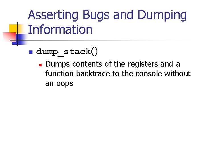 Asserting Bugs and Dumping Information n dump_stack() n Dumps contents of the registers and