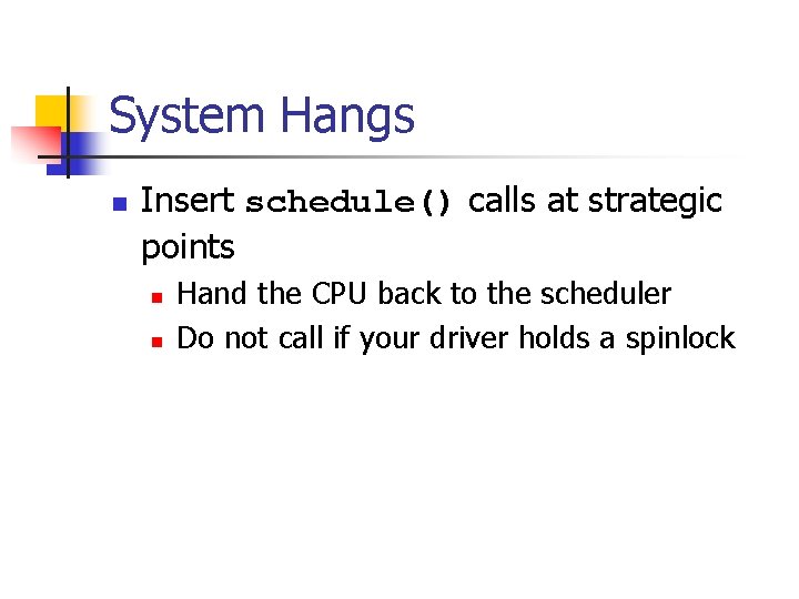 System Hangs n Insert schedule() calls at strategic points n n Hand the CPU