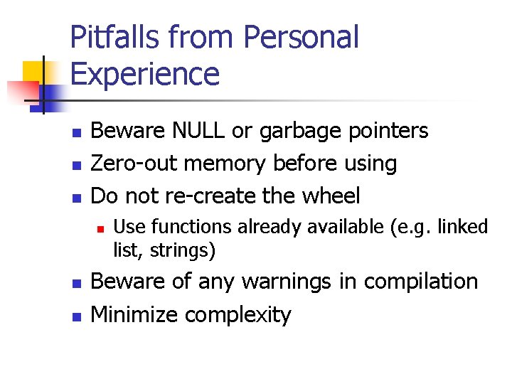 Pitfalls from Personal Experience n n n Beware NULL or garbage pointers Zero-out memory