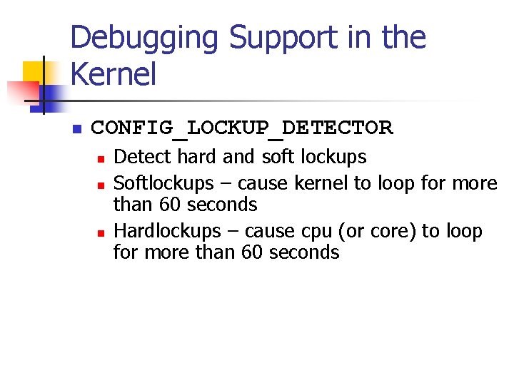 Debugging Support in the Kernel n CONFIG_LOCKUP_DETECTOR n n n Detect hard and soft