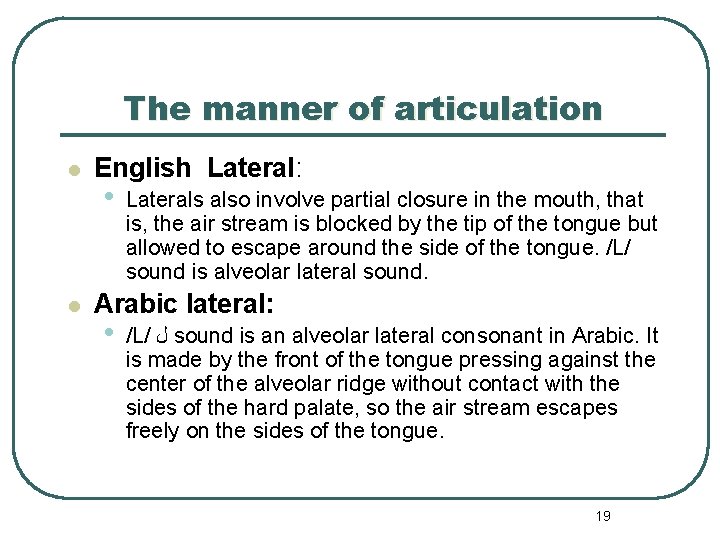 The manner of articulation l l English Lateral: • Laterals also involve partial closure