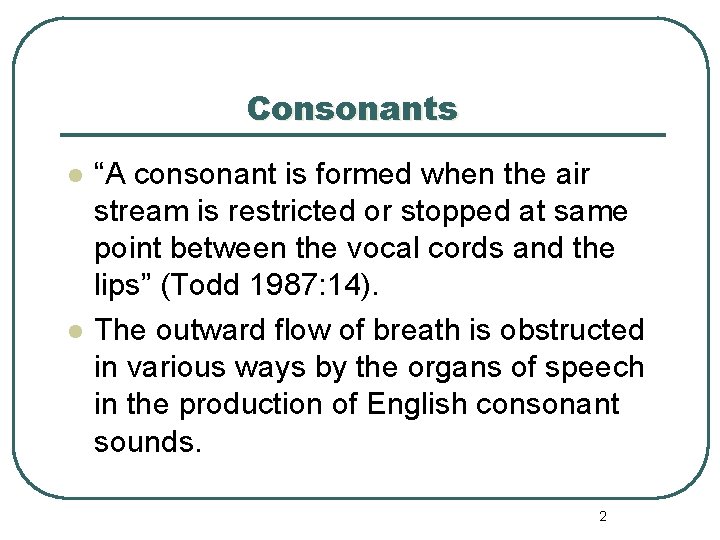 Consonants l l “A consonant is formed when the air stream is restricted or