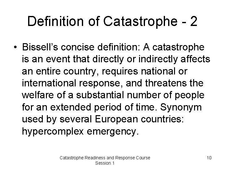 Definition of Catastrophe - 2 • Bissell’s concise definition: A catastrophe is an event