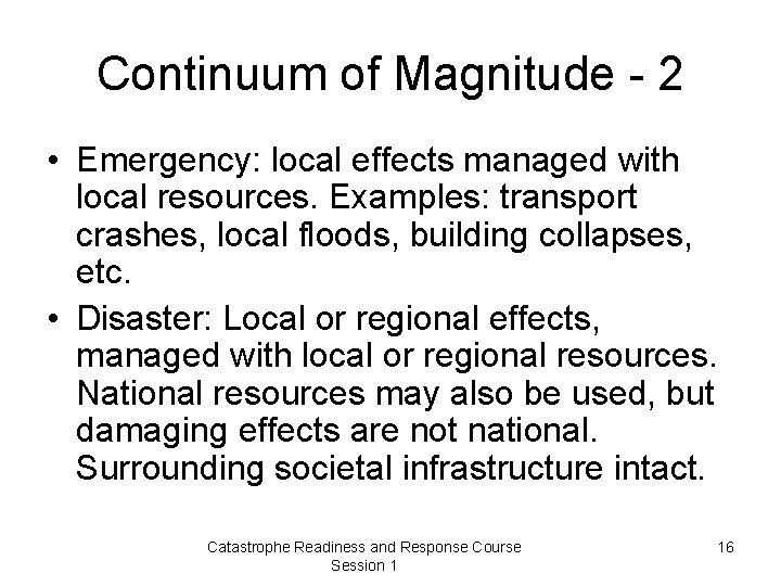 Continuum of Magnitude - 2 • Emergency: local effects managed with local resources. Examples: