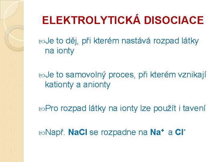 ELEKTROLYTICKÁ DISOCIACE Je to děj, při kterém nastává rozpad látky na ionty Je to