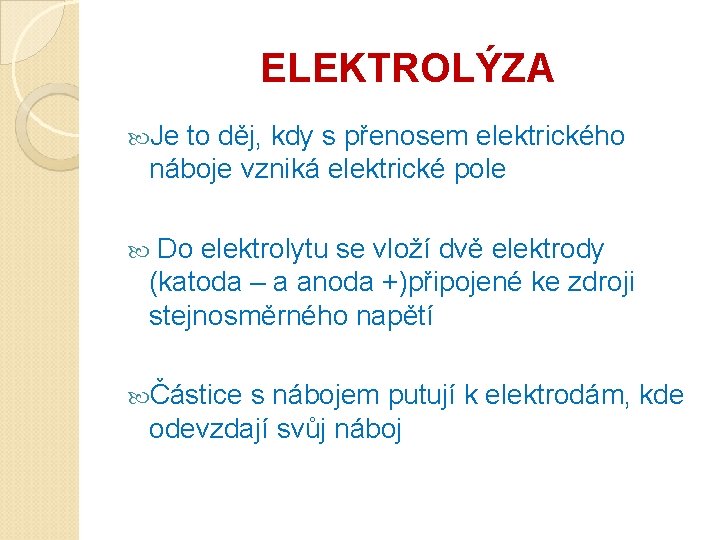 ELEKTROLÝZA Je to děj, kdy s přenosem elektrického náboje vzniká elektrické pole Do elektrolytu