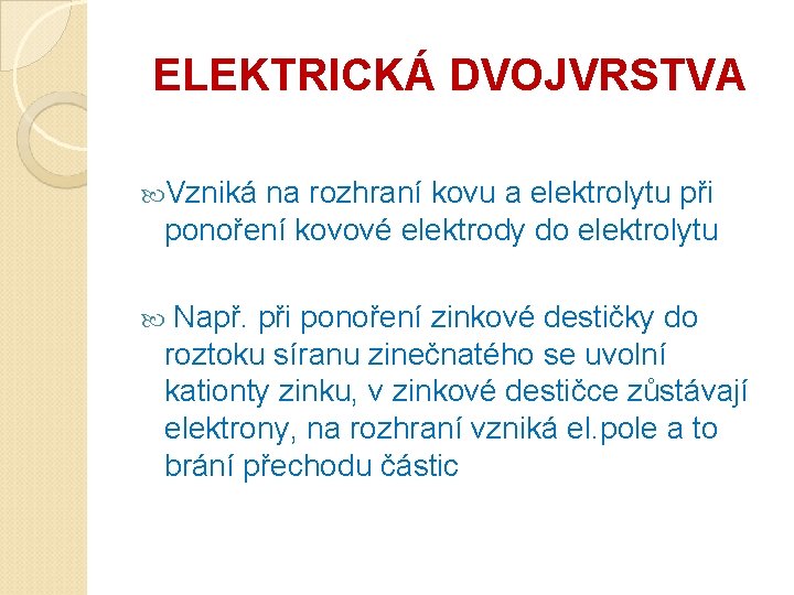 ELEKTRICKÁ DVOJVRSTVA Vzniká na rozhraní kovu a elektrolytu při ponoření kovové elektrody do elektrolytu