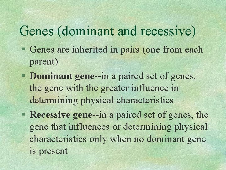 Genes (dominant and recessive) § Genes are inherited in pairs (one from each parent)